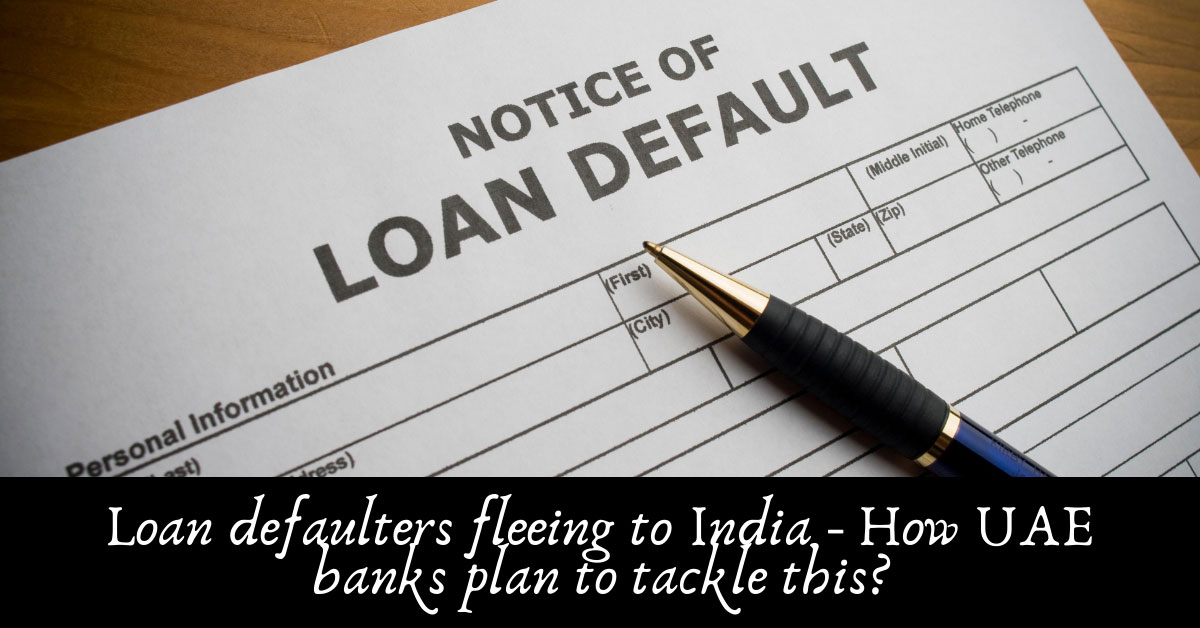 Indian Loan Defaulters & Fleeing from UAE to India: How UAE banks plan to tackle this?