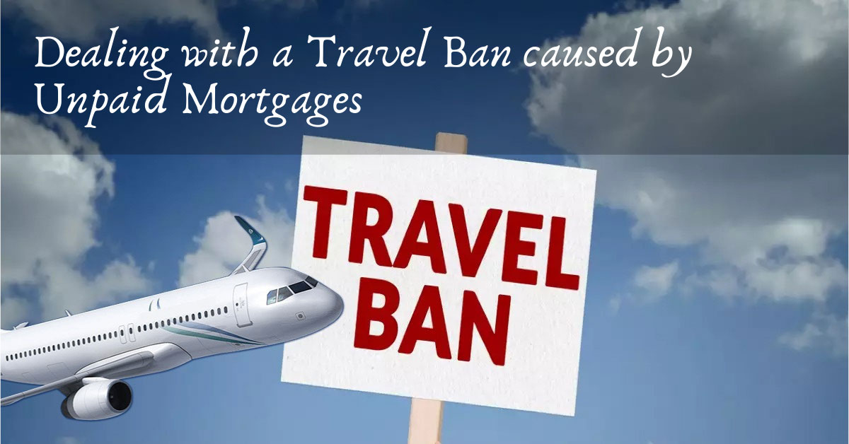 Dealing with a Travel Ban caused by Unpaid Mortgages