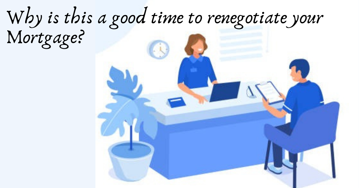 Why is This a Good Time to Renegotiate your Mortgage?